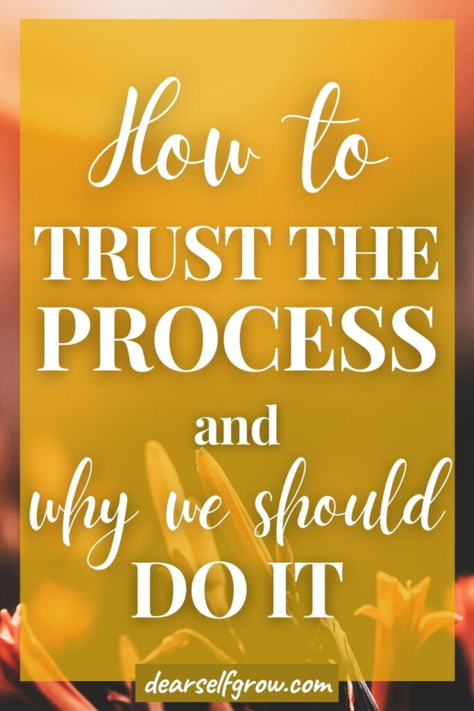 Trusting the process is not just about the outcome. Here are some doable  ways to find peace and let your life unfold at its own pace. Fo