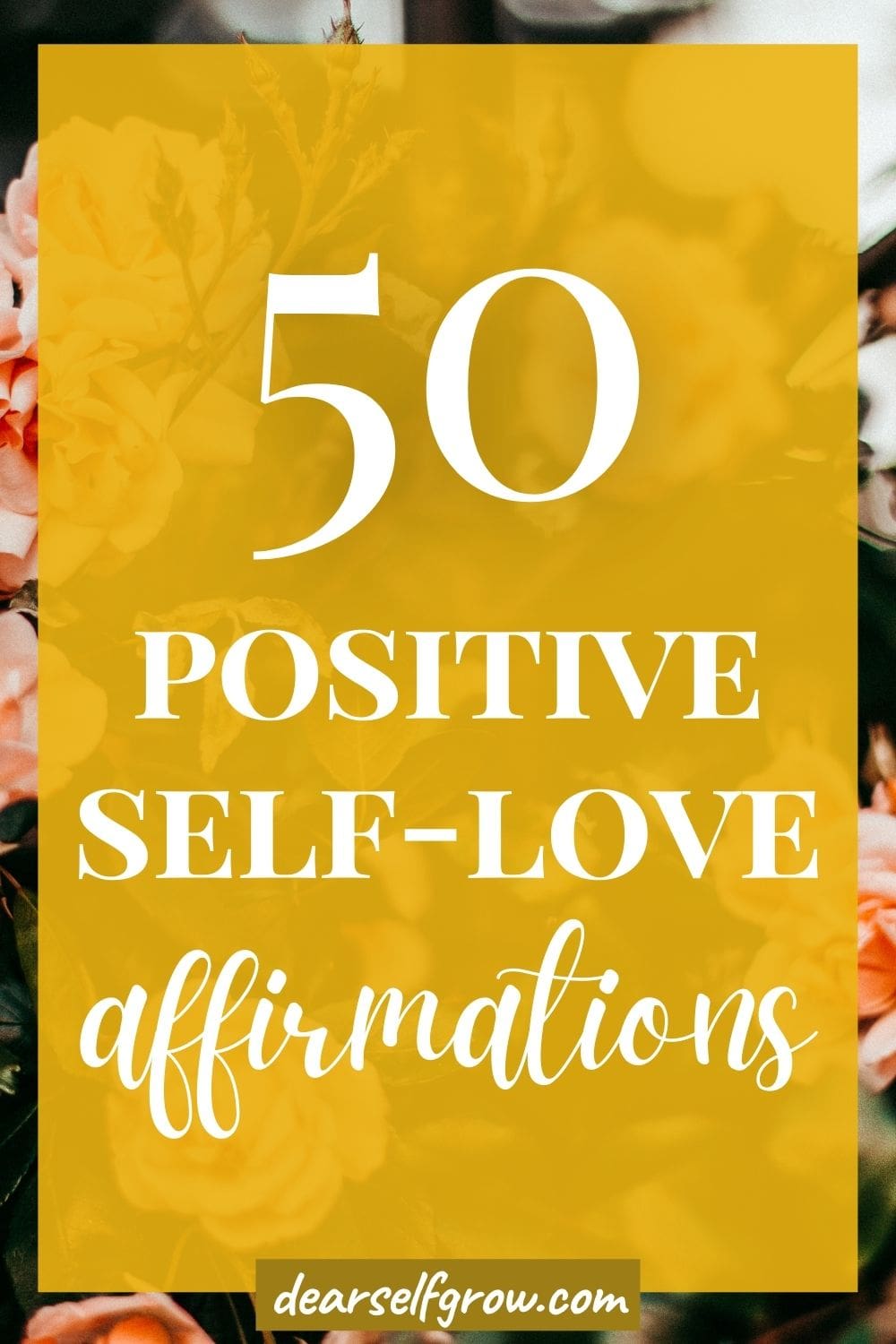 50 Positive Self-love Affirmations. - Dear Self, Grow.